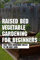 Raised Bed Vegetable Gardening For Beginners: Take Your Gardening Skills To The Next Level
