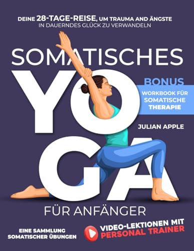 Somatisches Yoga für Einsteiger: Ihre 28-tägige transformative Reise, um Trauma und Angst in dauerhafte Freude zu verwandeln. Eine Sammlung von somatischen Übungen mit Personal Trainer Video Kurs