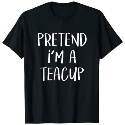 Pretend I'm A Teacup Costume Tea Cup Funny Halloween Party T-Shirt