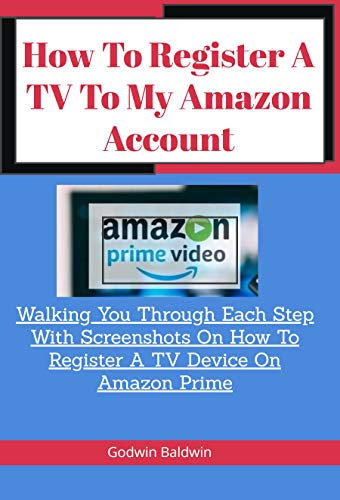 How to Register TV to my Amazon Account: Walking You Through Each Step With Screenshots On How To Register A TV Device On Amazon Prime