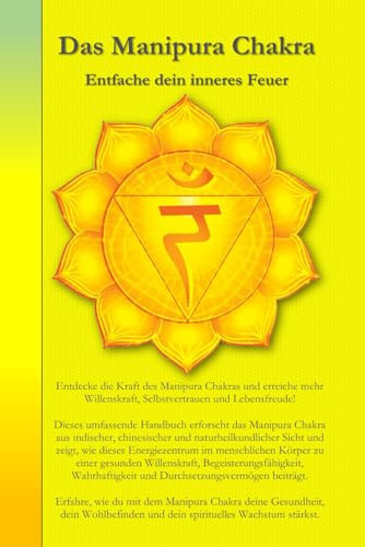 Das Manipura Chakra: Entfache dein inneres Feuer (Die Chakren aus der indischen, chinesischen und westlichen, naturheilkundlichen Sicht., Band 3)