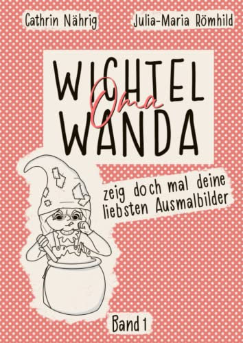 Wichtel Oma Wanda: zeig doch mal deine liebsten Ausmalbilder (Wichtel Oma Wanda erzähl doch mal...)