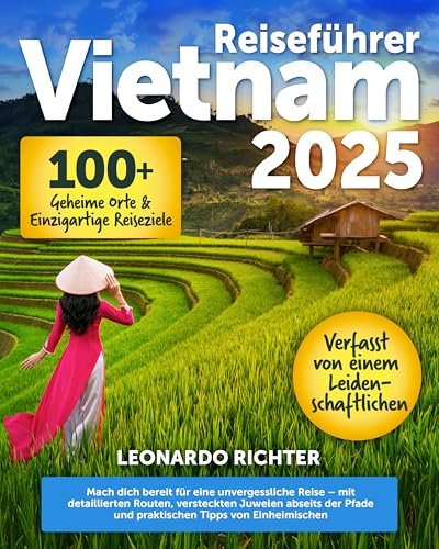 Reiseführer Vietnam: Mach dich bereit für eine unvergessliche Reise – mit detaillierten Routen, versteckten Juwelen abseits der Pfade und praktischen Tipps von Einheimischen