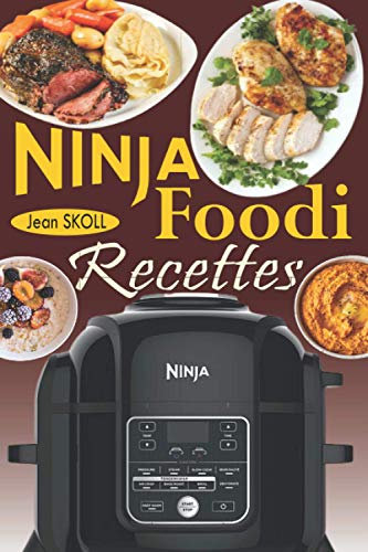 Ninja Foodi Recettes: Recettes infaillibles et sans effort pour cuire sous pression, frire à l'air, rôtir, etc. dans votre Multicuiseur Ninja Foodi ; la cocotte-minute qui croustille!