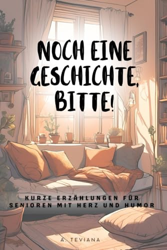 Noch eine Geschichte, bitte!: Kurze Erzählungen für Senioren mit Herz und Humor