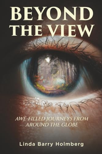 Beyond the View: Awe-Filled Journeys From Around The Globe