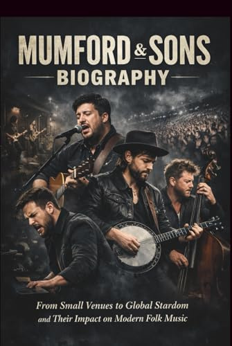 MUMFORD & SONS BIOGRAPHY: From Small Venues to Global Stardom and Their Impact on Modern Folk Music