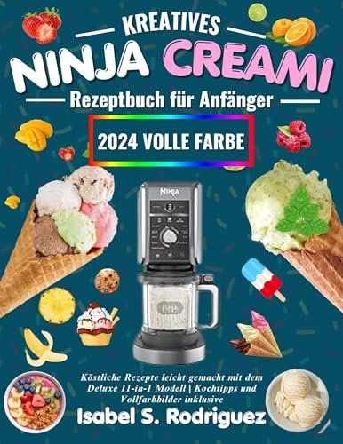 Kreatives Ninja Creami Rezeptbuch für Anfänger: Köstliche Rezepte leicht gemacht mit dem Deluxe 11-in-1 Modell | Kochtipps und Vollfarbbilder inklusive