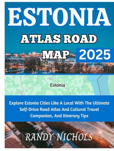 Estonia Atlas Road Map 2025: Explore Estonia Cities Like A Local With The Ultimate Self-Drive Road Atlas And Cultural Travel Companion, And Itinerary Tips