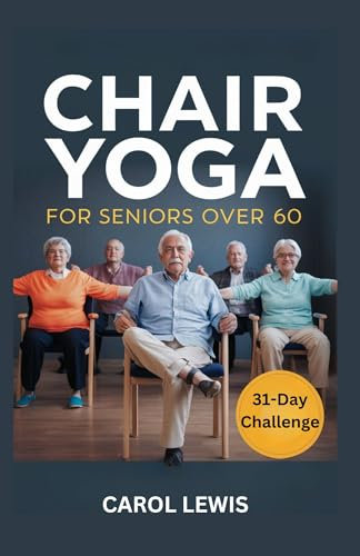 CHAIR YOGA FOR SENIORS OVER 60: A complete guide with low impact exercises for the elderly to lose weight, improve mobility, strength and balance (English Edition)