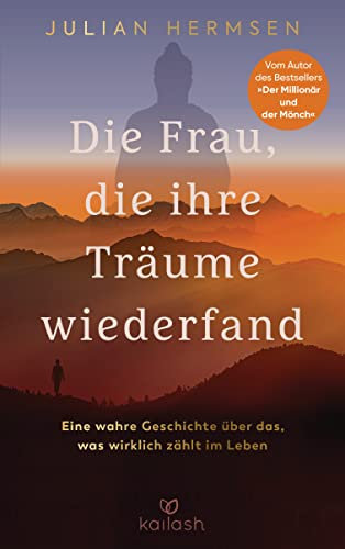 Die Frau, die ihre Träume wiederfand: Eine wahre Geschichte über das, was wirklich zählt im Leben - Vom Autor des Bestsellers „Der Millionär und der Mönch