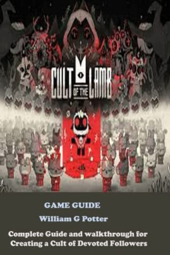 CULT OF THE LAMB GAME GUIDE: Complete Guide and walkthrough for Creating a Cult of Devoted Followers