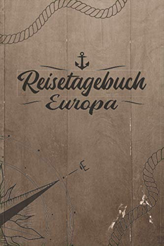 Reisetagebuch Europa: Reise Tagebuch zum Selberschreiben ca. DIN A5 - liniertes Journal Dotted Punktraster, Ferien Trip Tour, Auswanderer, ... Bucket List / Windrose Anker Tau für Reisende
