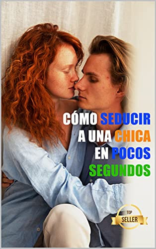 Cómo seducir a una chica en poco segundos: Las técnicas más brillantes para ligar con mujeres (Spanish Edition)