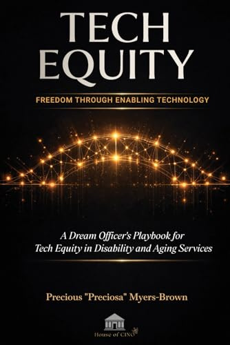 Tech Equity: Freedom Through Enabling Technology: A Dream Officer's Playbook for Tech Equity in Disability and Aging Services: Freedom Through ... Tech Equity in Disability & Aging Services