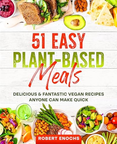 51 Easy Plant-Based Meals: Delicious & Fantastic Vegan Recipes Anyone Can Make Quick (Vegan Diet)