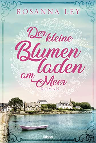Der kleine Blumenladen am Meer: Roman
