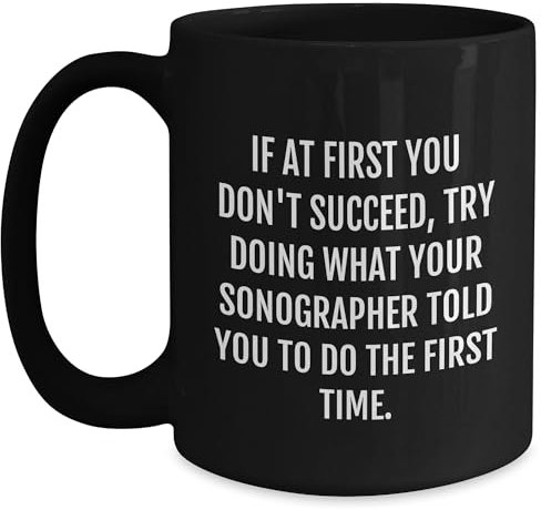 Divertidos regalos de ecografista para papá ecografista - If At First You Don't Succeed, try Doing What Your Sonographer Told You To Do The First Time, taza de café negra de 11 onzas/15 onzas