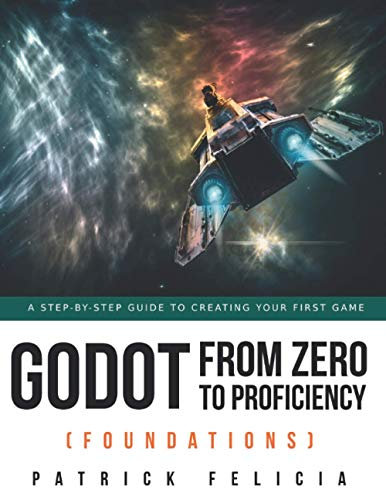Godot from Zero to Proficiency (Foundations): A step-by-step guide to create your game with Godot