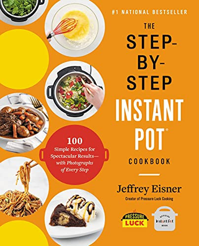 The Step-by-Step Instant Pot Cookbook: 100 Simple Recipes for Spectacular Results -- with Photographs of Every Step (Step-by-Step Instant Pot Cookbooks)