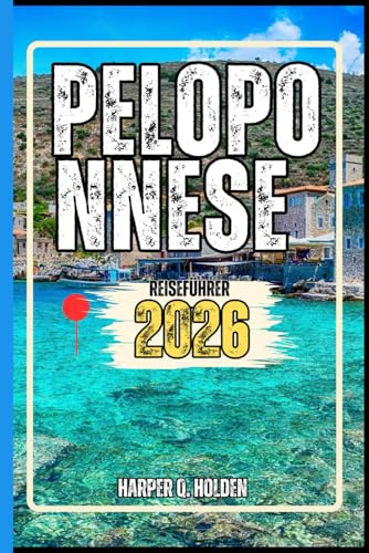 PELOPONNES REISEFÜHRER: Eine Erlebnisreise von berühmten Sehenswürdigkeiten und verborgenen Schätzen bis hin zu Kulturen, Küchen, Abenteuern und vielem mehr (Harper Q. Reisen)