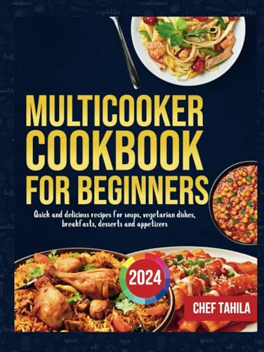 multicooker cookbook for beginners 2024: Quick and delicious recipes for soups, vegetarian dishes, breakfasts, desserts and appetizers