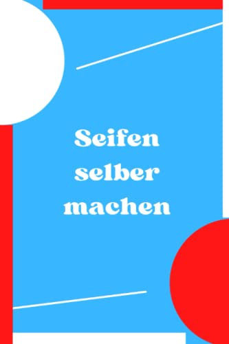 Seifen selber machen: Machen Sie Ihre eigenen Naturseifen zu Hause! Machen Sie Ihre eigene Kosmetik. Sie möchten Ihre eigenen Körperpflegeprodukte zu Hause und ... das Richtige für Sie.