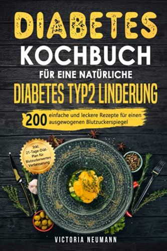 Diabetes Kochbuch für eine natürliche Diabetes Typ 2 Linderung: 200 einfache und leckere Rezepte für einen ausgewogenen Blutzuckerspiegel. Inkl. 21-Tage-Diät-Plan für Blutzuckerwerten Verbesserung