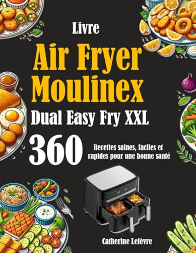 Livre Air Fryer Moulinex Dual Easy Fry XXL: 360 Recettes saines, faciles et rapides pour une bonne santé