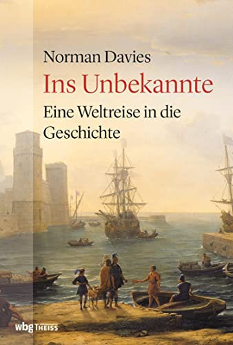 Ins Unbekannte: Eine Weltreise in die Geschichte