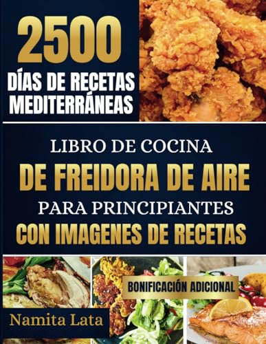 Libro de Cocina de Freidora de aire Para Principiantes con Imágenes de Recetas: 2500 Días de recetas mediterráneas en español, sanas, deliciosas ... Planificador de comidas + diario de recetas