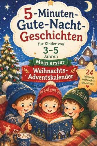5-Minuten-Gute-Nacht-Geschichten für Kinder von 3–5 Jahren – Mein erster Weihnachts-Adventskalender: 24 liebevolle Weihnachtsgeschichten für die Adventszeit und gemütliche Vorlesemomente