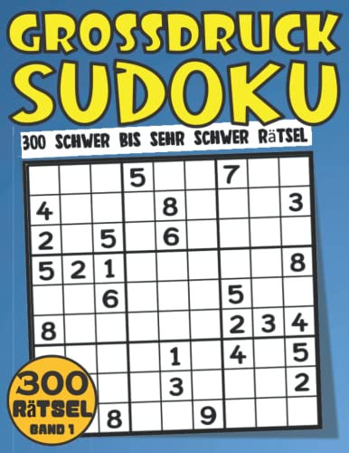 Großdruck Sudoku Schwer Bis Sehr Schwer: 300 harte Sudoku-Rätsel für Erwachsene Großdruck mit 3 Schwierigkeitsstufen und Lösungen (Sudoku-Bücher für Erwachsene Großdruck) Vol 1