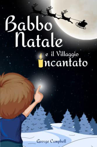 Babbo Natale e il Villaggio Incantato: Una storia di Natale per Bambini illustrata. Un'ottima Idea Regalo da leggere in Famiglia aspettando il Natale con i propri cari | Edizione a Colori
