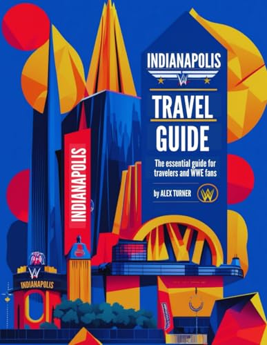 Indianapolis Travel Guide: The Essential Guide for Travelers and WWE Fans