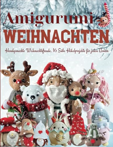Amigurumi Weihnachten: Handgemachte Weihnachtsfreude, 16 Süße Häkelprojekte für jeden Anlass