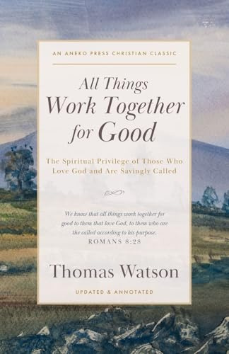 All Things Work Together for Good: The Spiritual Privilege of Those Who Love God and Are Savingly Called [Updated and Annotated]
