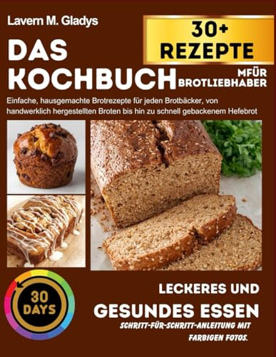 Das Kochbuch für Brotliebhaber: Einfache, hausgemachte Brotrezepte für jeden Brotbäcker, von handwerklich hergestellten Broten bis hin zu schnell gebackenem Hefebrot