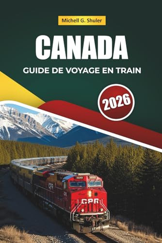 CANADA GUIDE DE VOYAGE EN TRAIN 2026: Itinéraires emblématiques, paysages montagneux, arrêts cachés et perspectives locales pour explorer l'Amérique du Nord