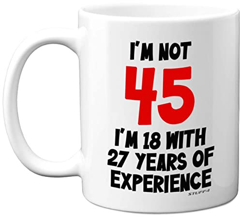 Stuff4 45th Birthday Gifts - I'm Not 45 I'm 18 with 27 Years of Experience Mug - 11oz Ceramic Dishwasher Safe Premium Mugs, Funny Joke Gifts for Women and Men, 45th Birthday for Women Men