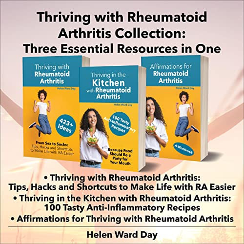 Thriving with Rheumatoid Arthritis Collection: Three Essential Resources in One: Thriving with Rheumatoid Arthritis, Thriving in the Kitchen with RA, Affirmations for Thriving with RA