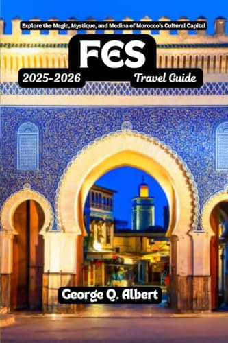 Fes Travel Guide 2025-2026: Explore the Magic, Mystique, and Medina of Morocco's Cultural Capital (Easygoing Journeys Book 53) (English Edition)