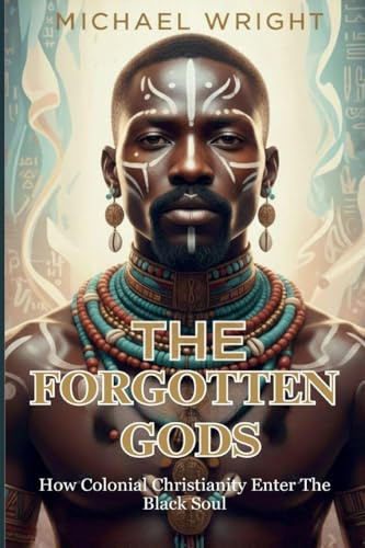 The Forgotten Gods: How Colonial Christianity Enter The Black Soul