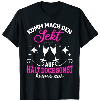 Komm mach den Sekt auf, hält doch sonst keiner aus Lustiges T-Shirt