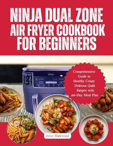 Ninja Dual Zone Air Fryer Cookbook for Beginners: Comprehensive Guide to Healthy Crispy Delicious Quick Recipes With 28-Day Meal Plan