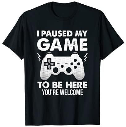 I Paused My Game To Be Here T-Shirt