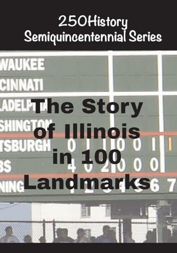 The Story of Illinois In 100 Landmarks (250history Semiquincentennial)