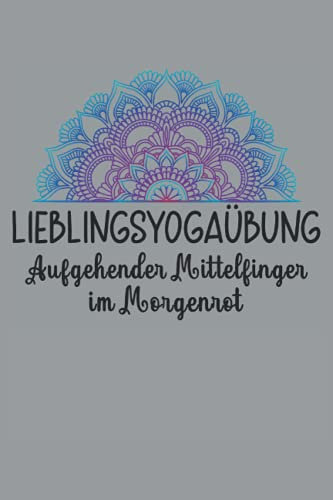 Aufgehender Mittelfinger im Morgenrot Yoga Mandala Meditation Spruch Zen: NOTIZBUCH - Lustig Yoga Trainingsplan Kurs Geschenk, Geschenkidee - A5 (6x9) ... Buch, Sketch, Planer, Geburtstag, Lustig, Süß