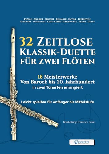 32 Zeitlose Klassik-Duette für zwei Flöten – 16 Meisterwerke von Barock bis 20. Jahrhundert in zwei Tonarten arrangiert: Leicht spielbar für Anfänger ... (Zeitlose Klassik-Duette für Bläser)