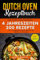 Dutch Oven Rezeptbuch: Dein Dutch Oven Kochbuch: 4 Jahreszeiten 200 Rezepte für unvergessliche Kocherlebnisse mit Familie und Freunden. inkl. Bilder